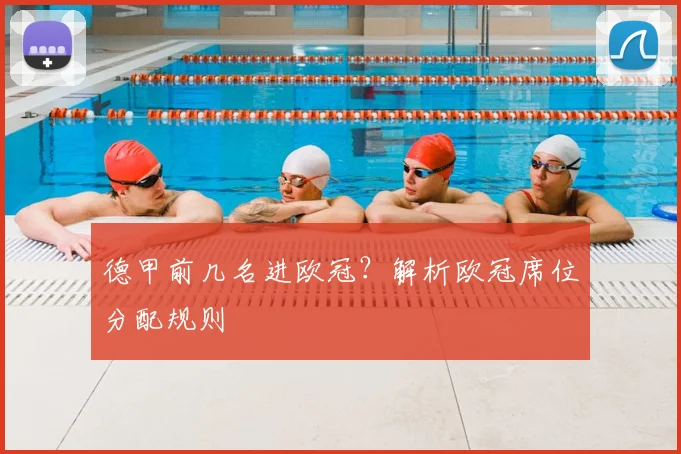 德甲前几名进欧冠？解析欧冠席位分配规则