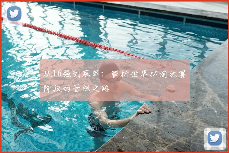 从16强到冠军：解析世界杯淘汰赛阶段的晋级之路