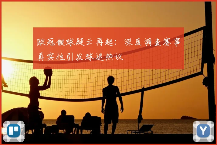 欧冠假球疑云再起：深度调查赛事真实性引发球迷热议